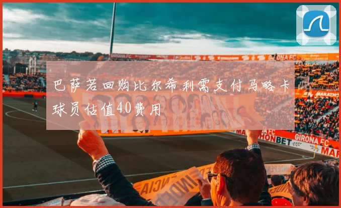 巴萨若回购比尔希利需支付马略卡球员估值40费用