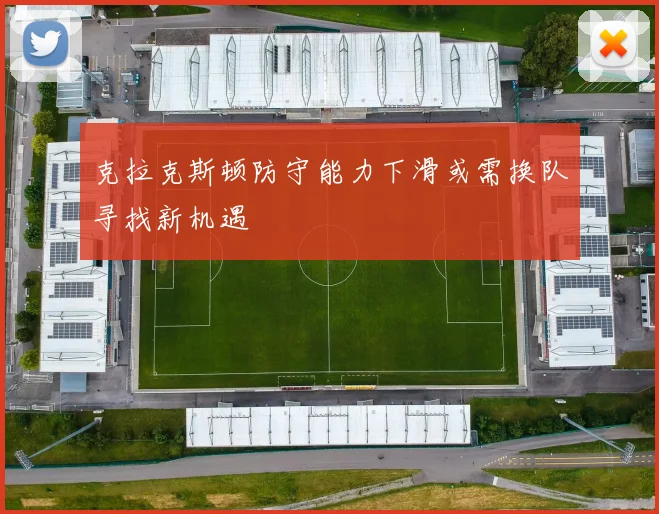 克拉克斯顿防守能力下滑或需换队寻找新机遇